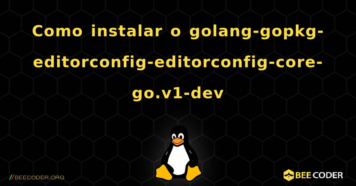 Como instalar o golang-gopkg-editorconfig-editorconfig-core-go.v1-dev . Linux