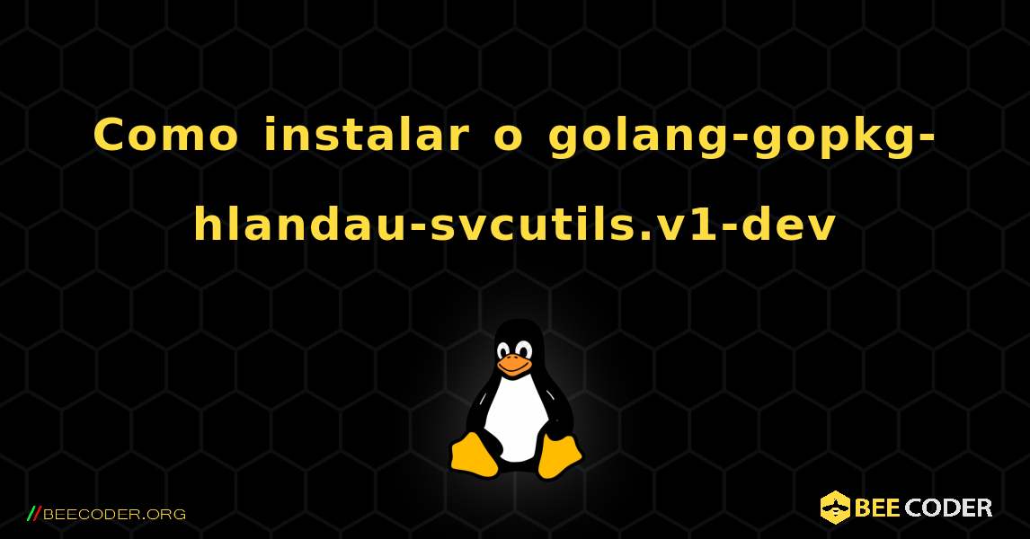 Como instalar o golang-gopkg-hlandau-svcutils.v1-dev . Linux