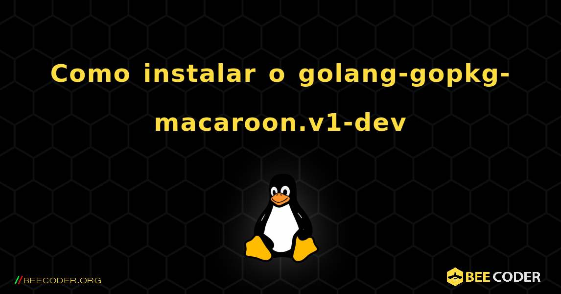 Como instalar o golang-gopkg-macaroon.v1-dev . Linux
