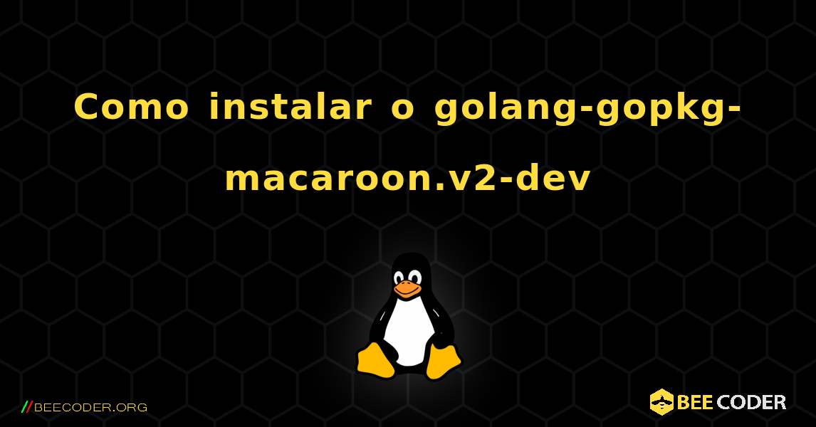 Como instalar o golang-gopkg-macaroon.v2-dev . Linux