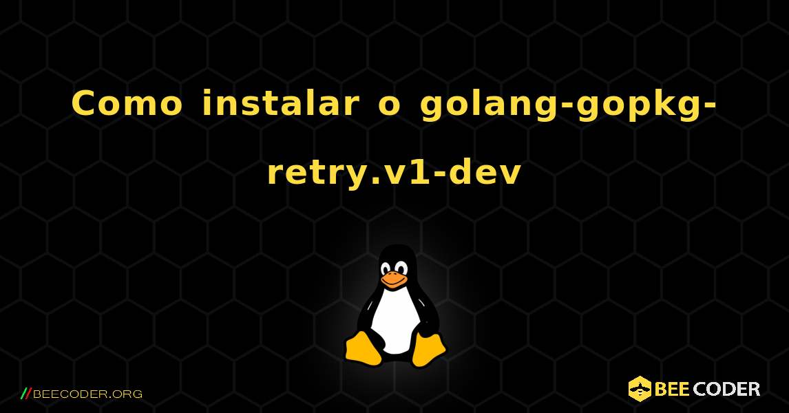 Como instalar o golang-gopkg-retry.v1-dev . Linux