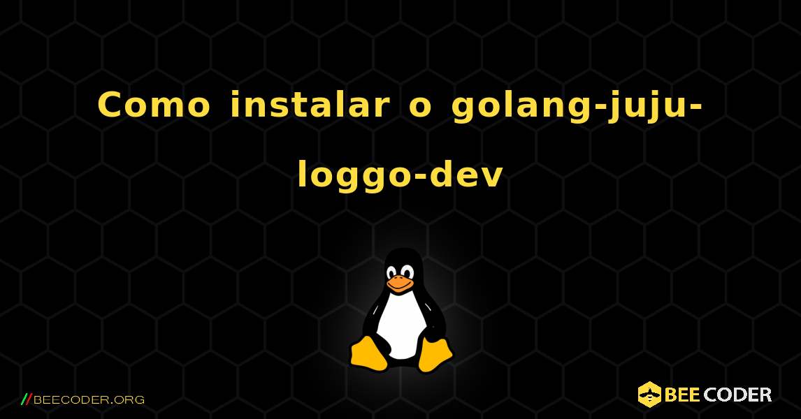 Como instalar o golang-juju-loggo-dev . Linux