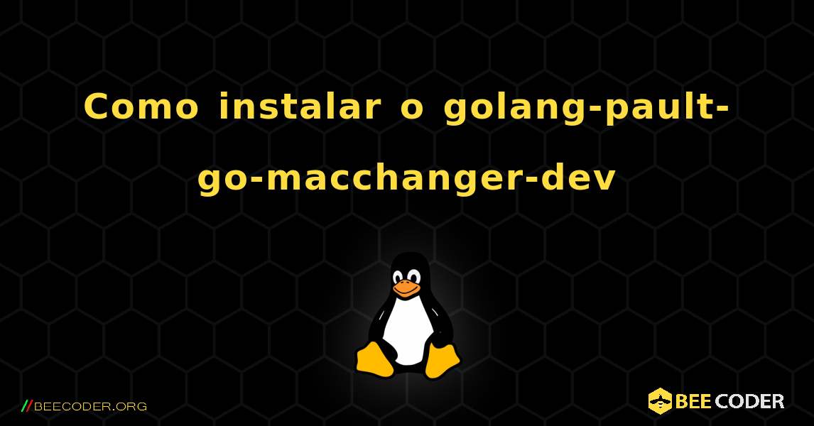 Como instalar o golang-pault-go-macchanger-dev . Linux
