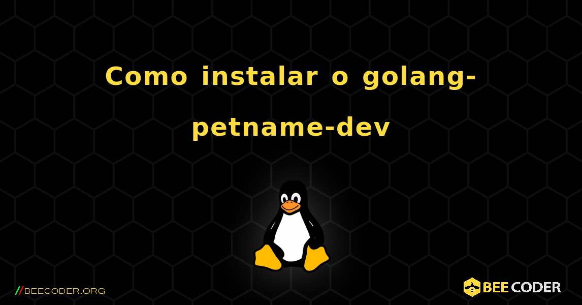 Como instalar o golang-petname-dev . Linux
