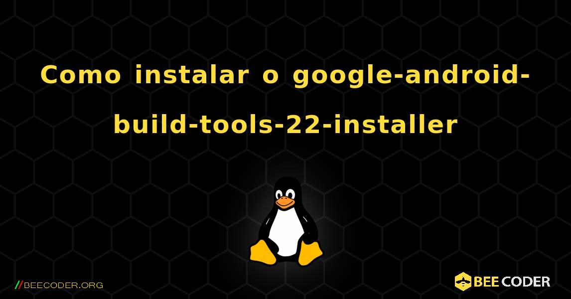 Como instalar o google-android-build-tools-22-installer . Linux