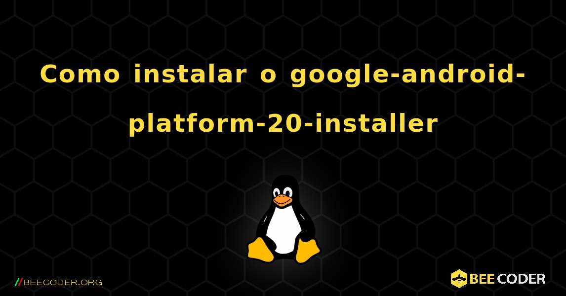 Como instalar o google-android-platform-20-installer . Linux