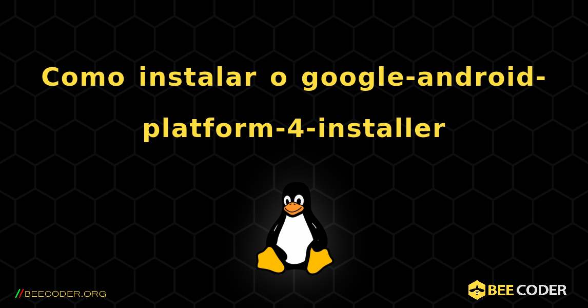 Como instalar o google-android-platform-4-installer . Linux