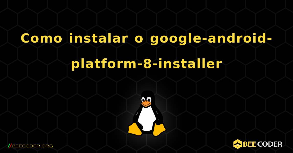 Como instalar o google-android-platform-8-installer . Linux