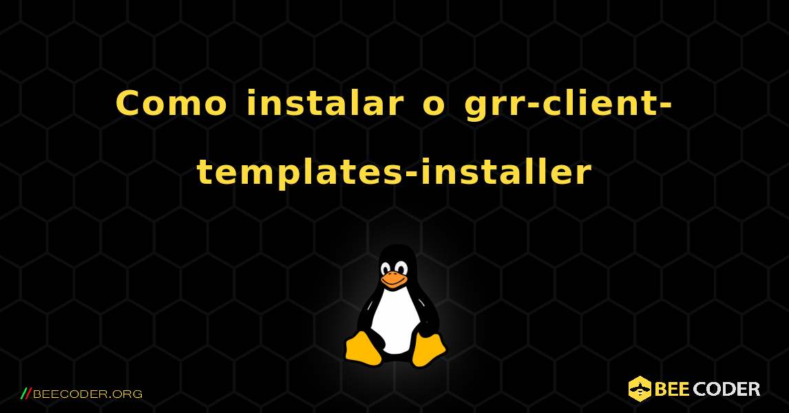Como instalar o grr-client-templates-installer . Linux