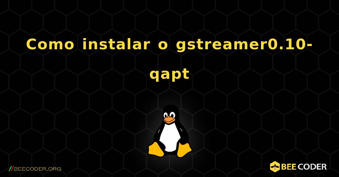 Como instalar o gstreamer0.10-qapt . Linux