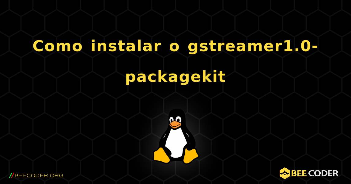 Como instalar o gstreamer1.0-packagekit . Linux