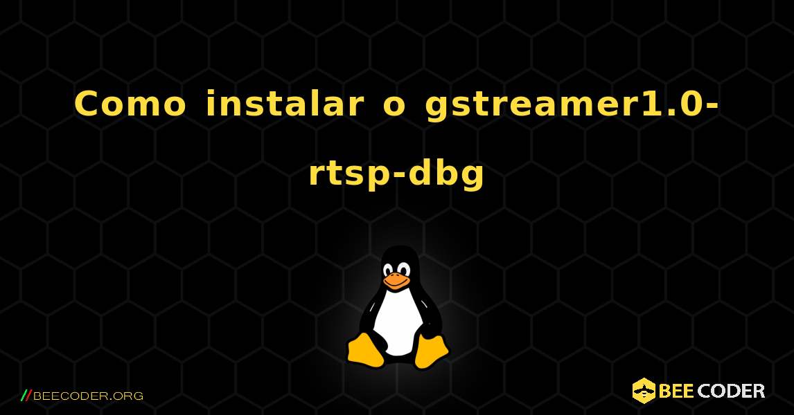 Como instalar o gstreamer1.0-rtsp-dbg . Linux