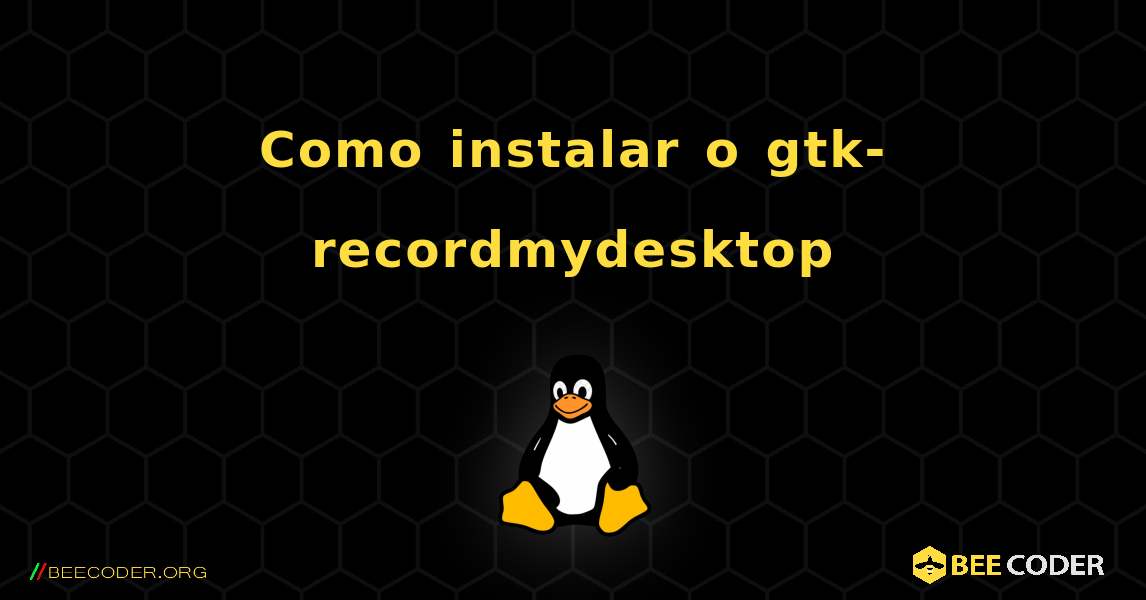 Como instalar o gtk-recordmydesktop . Linux