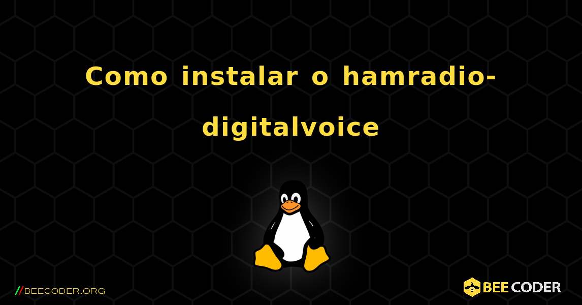 Como instalar o hamradio-digitalvoice . Linux