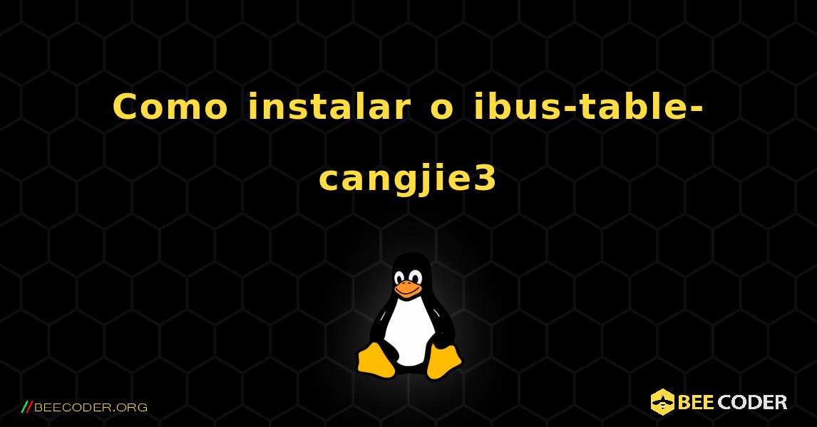 Como instalar o ibus-table-cangjie3 . Linux