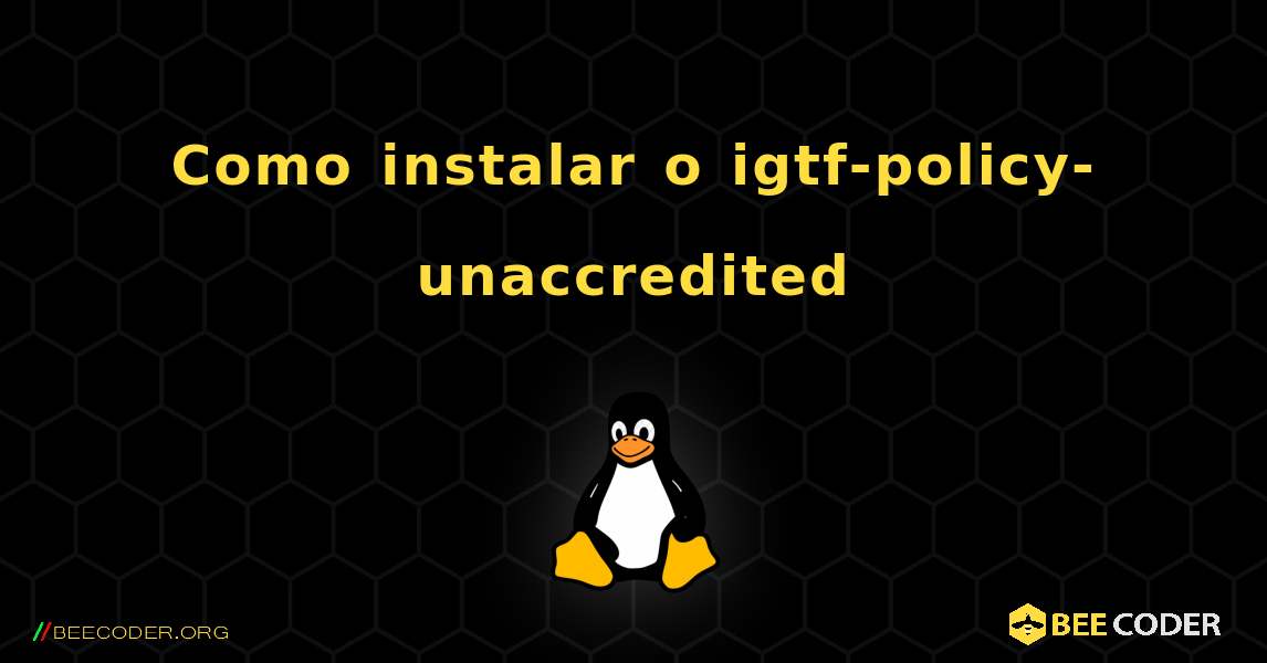 Como instalar o igtf-policy-unaccredited . Linux