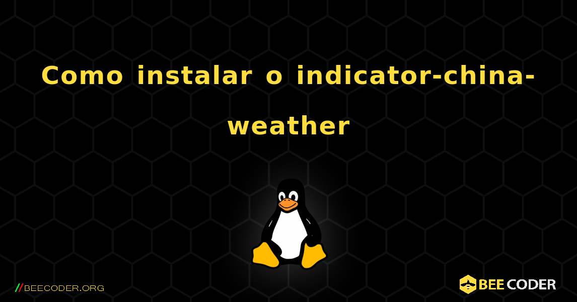 Como instalar o indicator-china-weather . Linux
