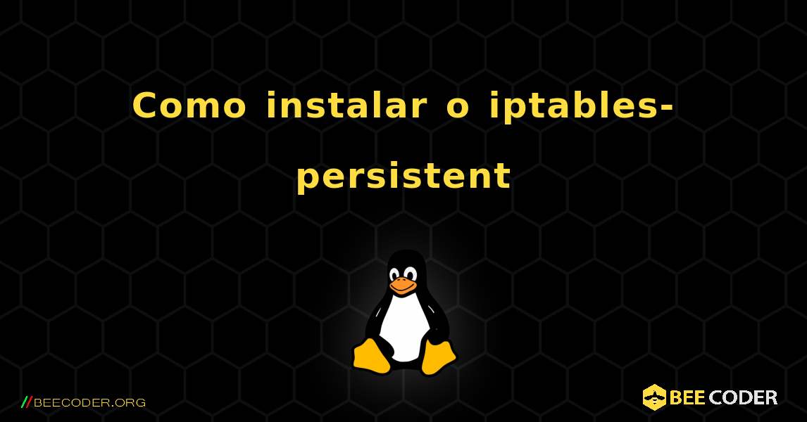 Como instalar o iptables-persistent . Linux