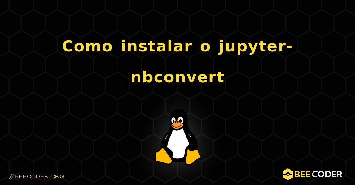 Como instalar o jupyter-nbconvert . Linux