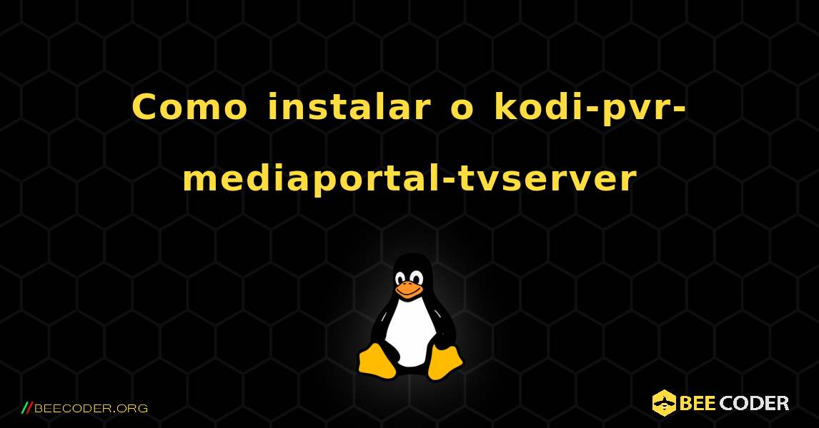 Como instalar o kodi-pvr-mediaportal-tvserver . Linux