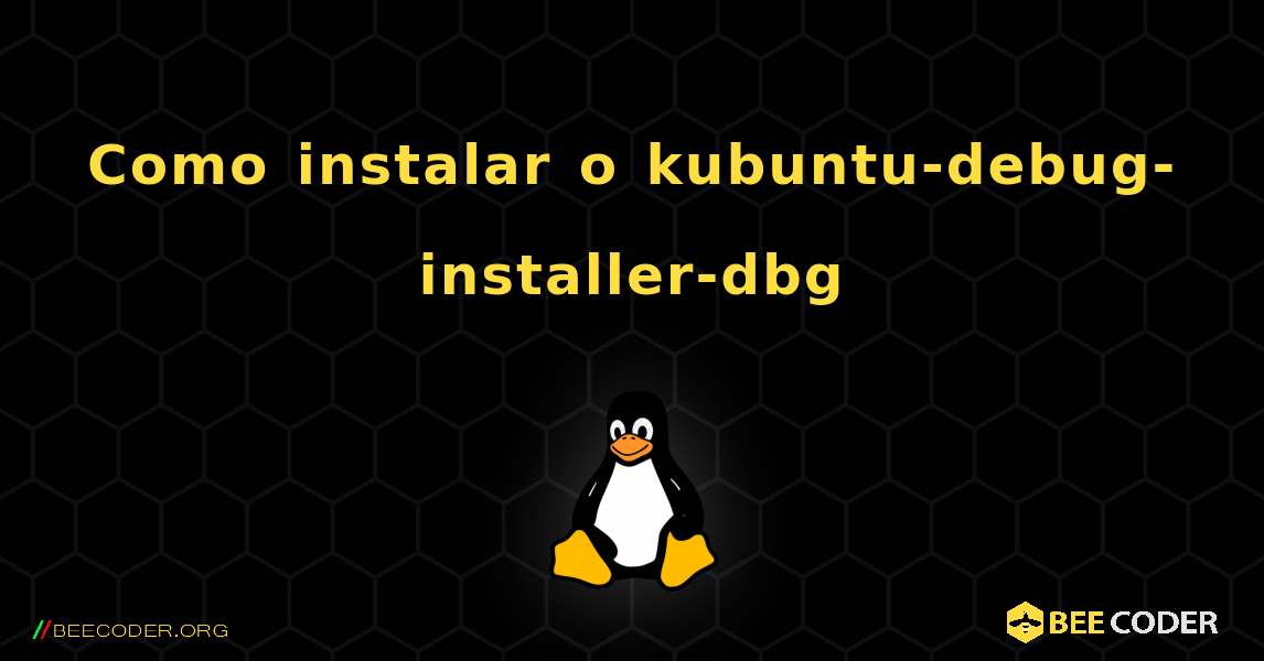 Como instalar o kubuntu-debug-installer-dbg . Linux