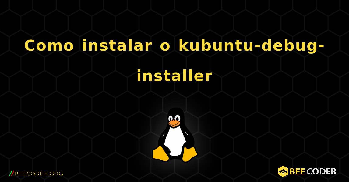 Como instalar o kubuntu-debug-installer . Linux