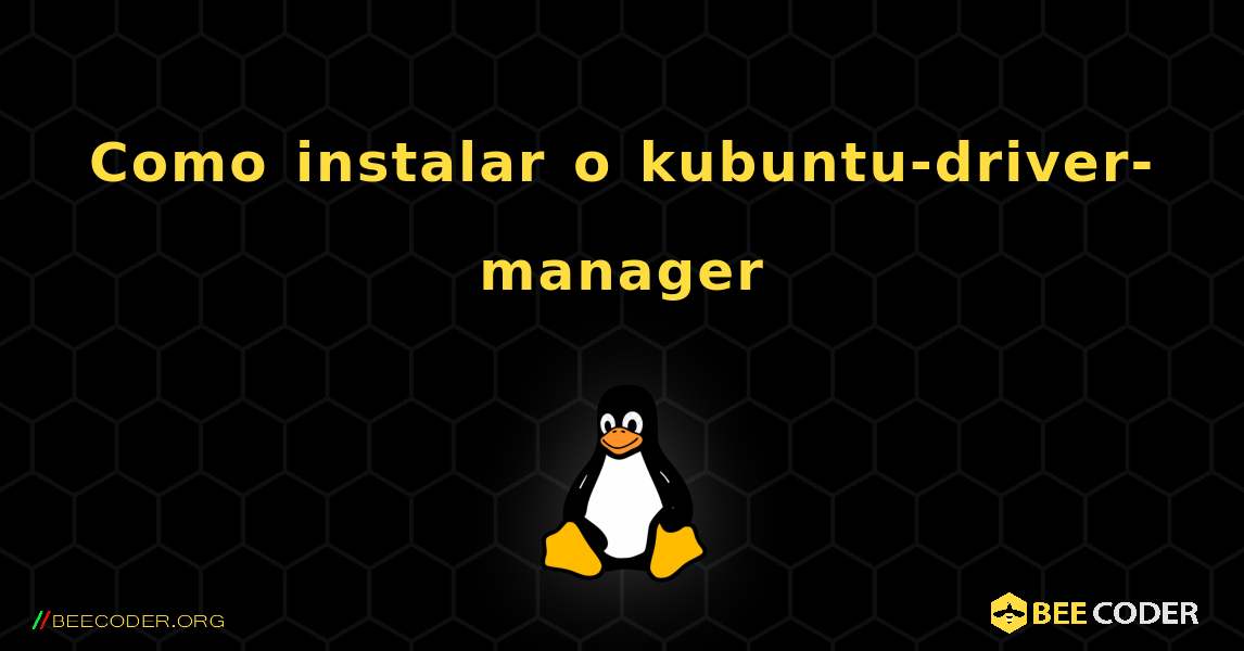 Como instalar o kubuntu-driver-manager . Linux