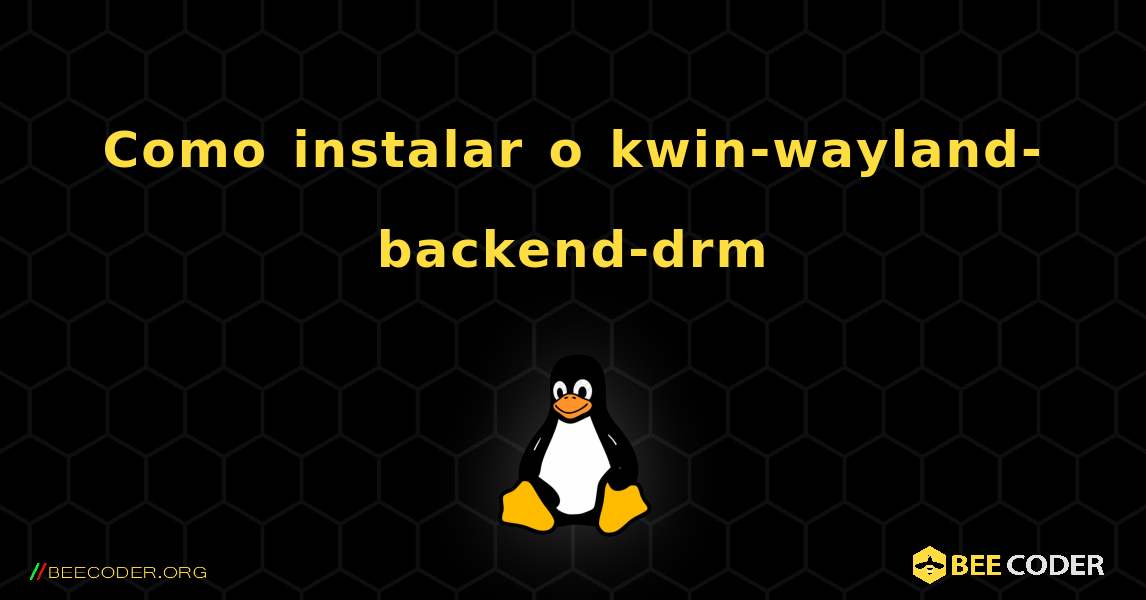 Como instalar o kwin-wayland-backend-drm . Linux