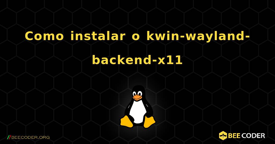 Como instalar o kwin-wayland-backend-x11 . Linux
