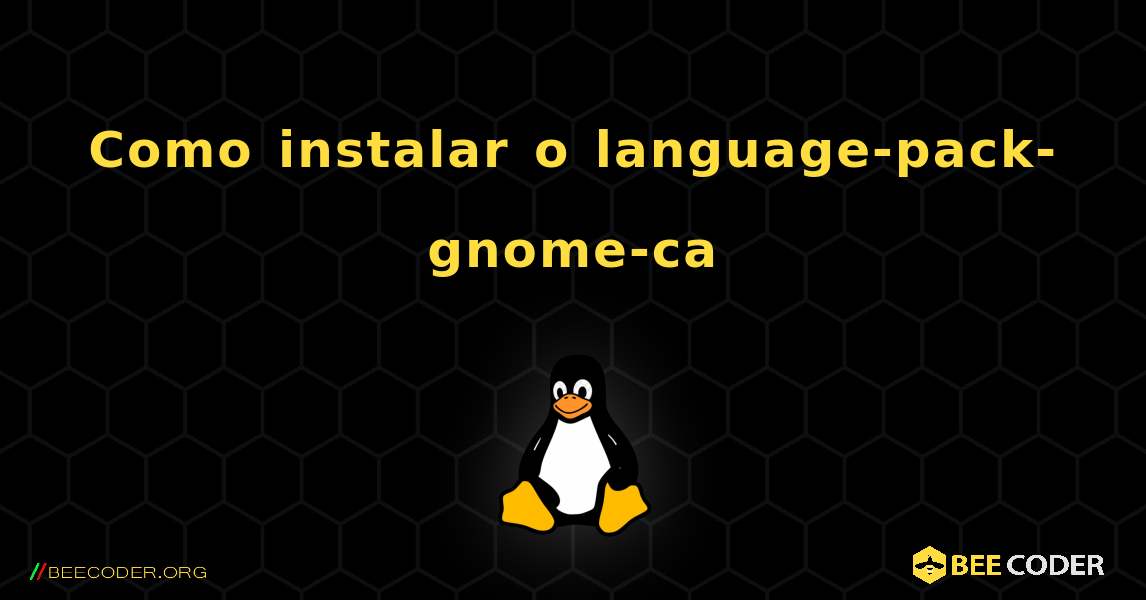 Como instalar o language-pack-gnome-ca . Linux