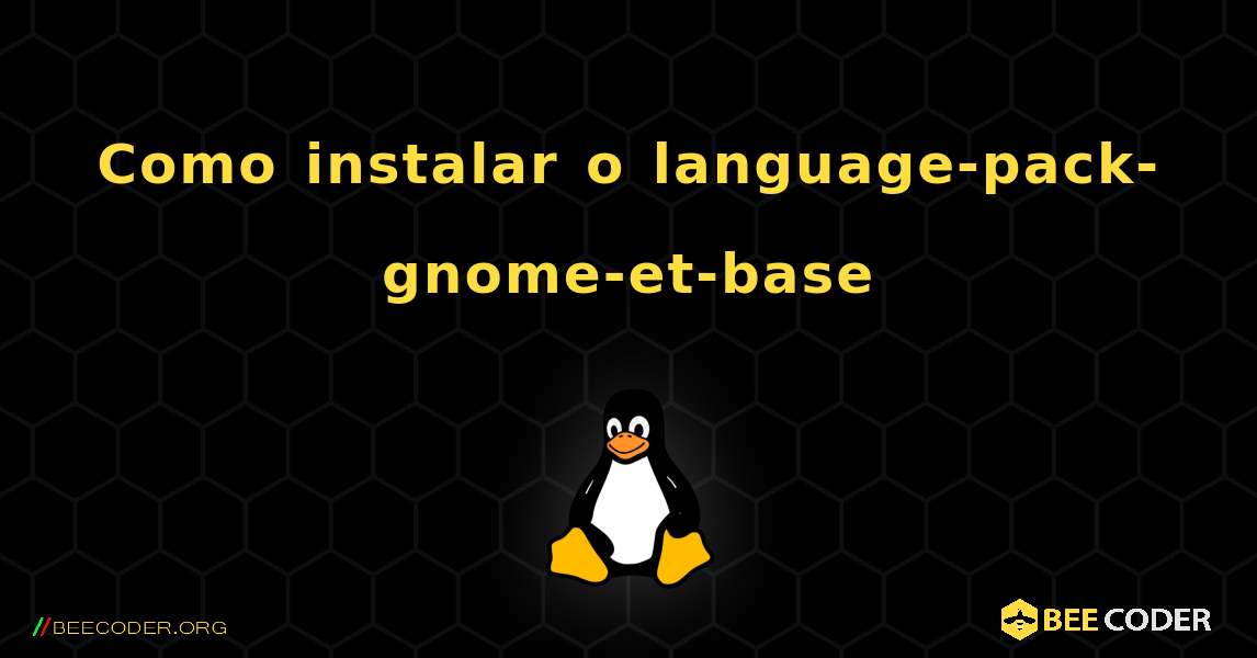 Como instalar o language-pack-gnome-et-base . Linux
