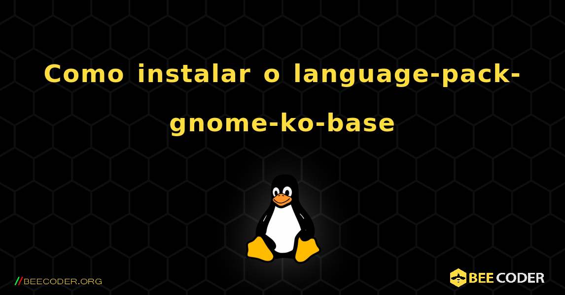 Como instalar o language-pack-gnome-ko-base . Linux