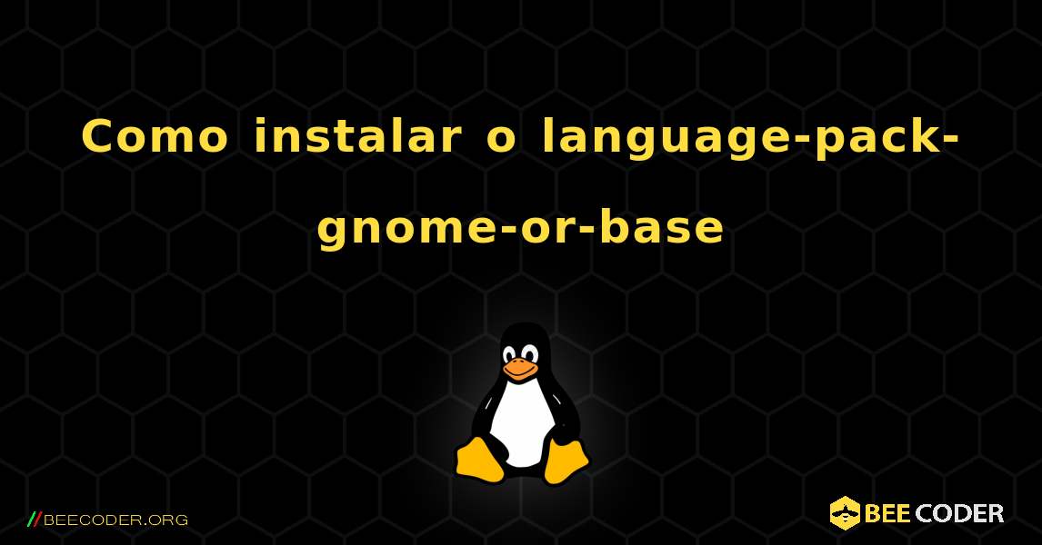 Como instalar o language-pack-gnome-or-base . Linux