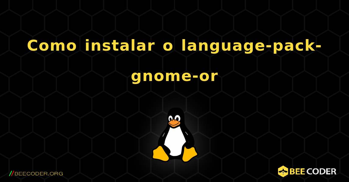 Como instalar o language-pack-gnome-or . Linux
