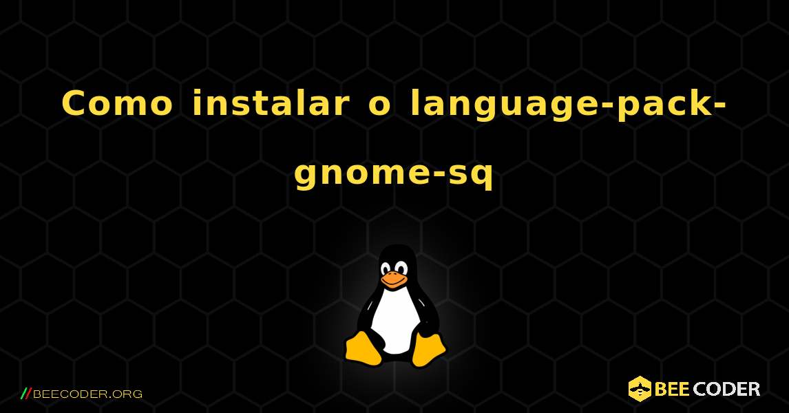 Como instalar o language-pack-gnome-sq . Linux