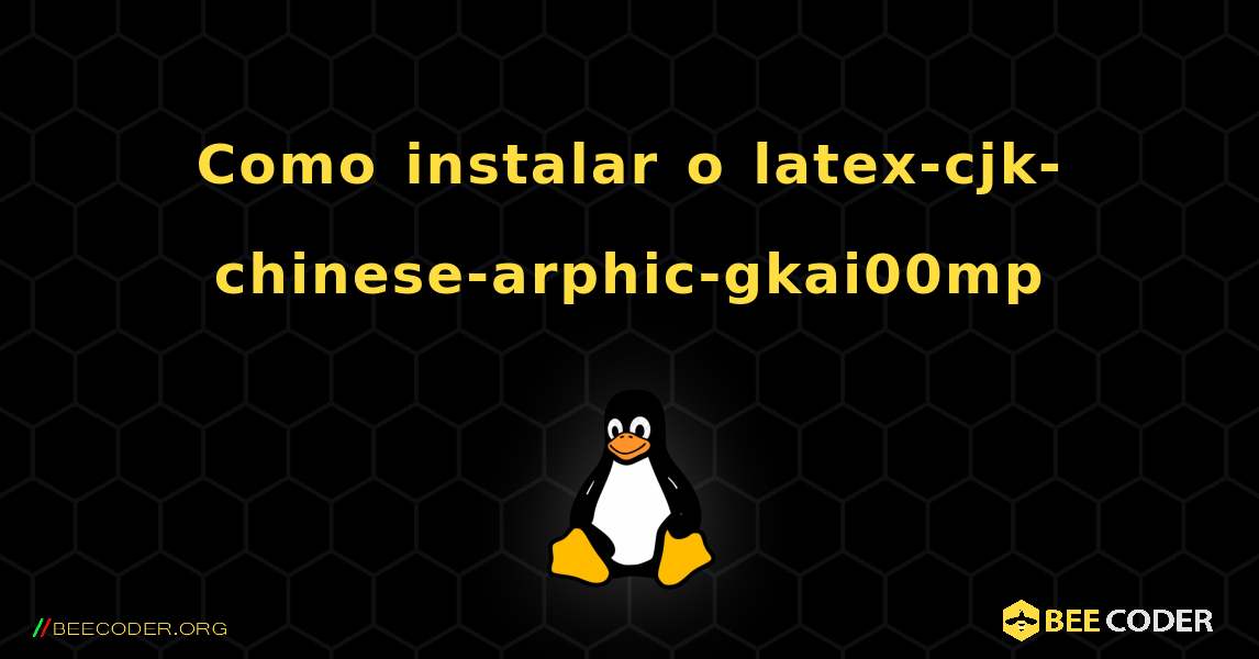 Como instalar o latex-cjk-chinese-arphic-gkai00mp . Linux