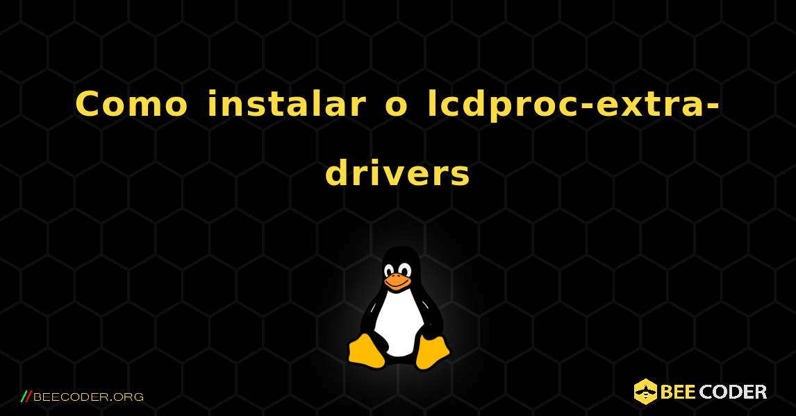Como instalar o lcdproc-extra-drivers . Linux