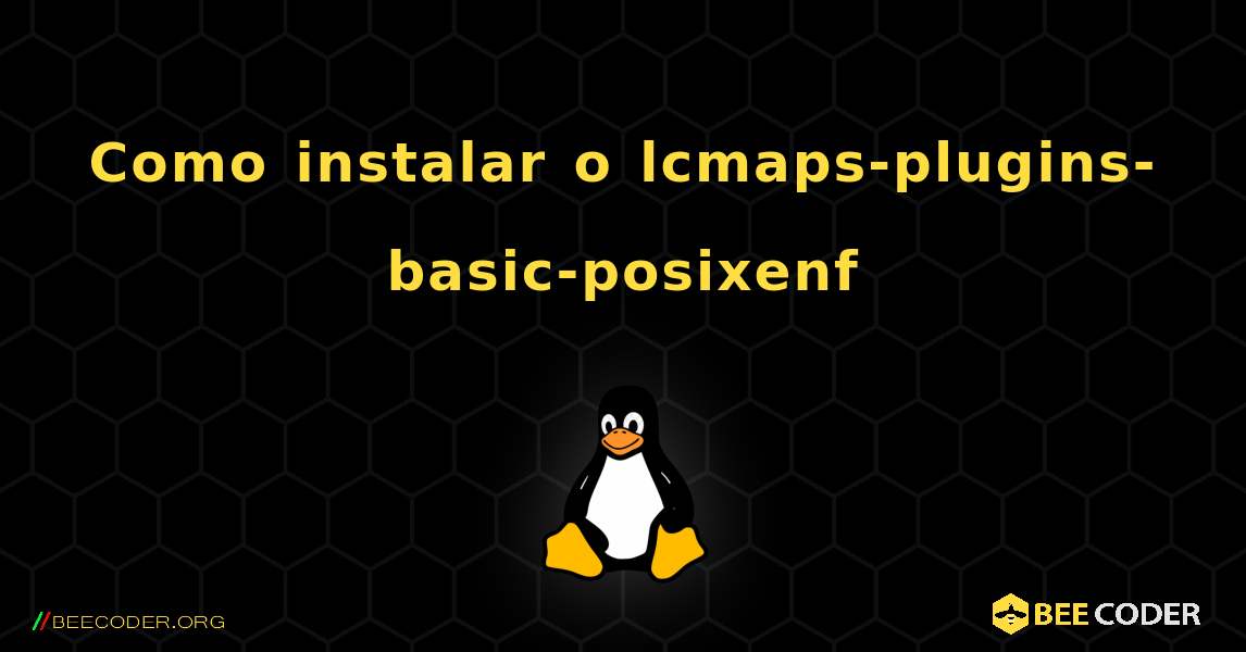 Como instalar o lcmaps-plugins-basic-posixenf . Linux