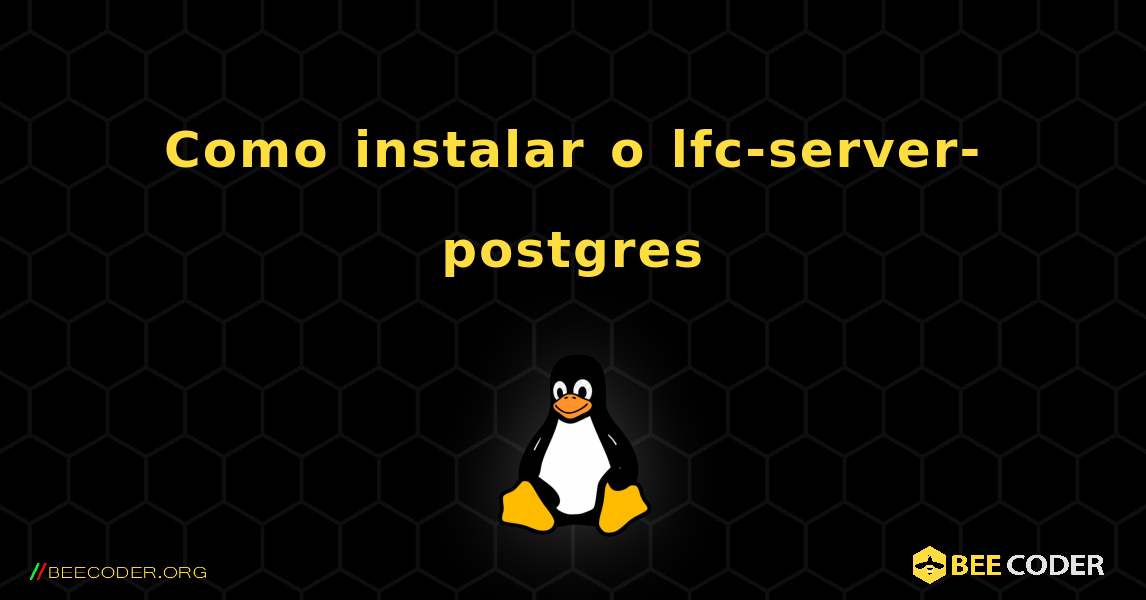 Como instalar o lfc-server-postgres . Linux