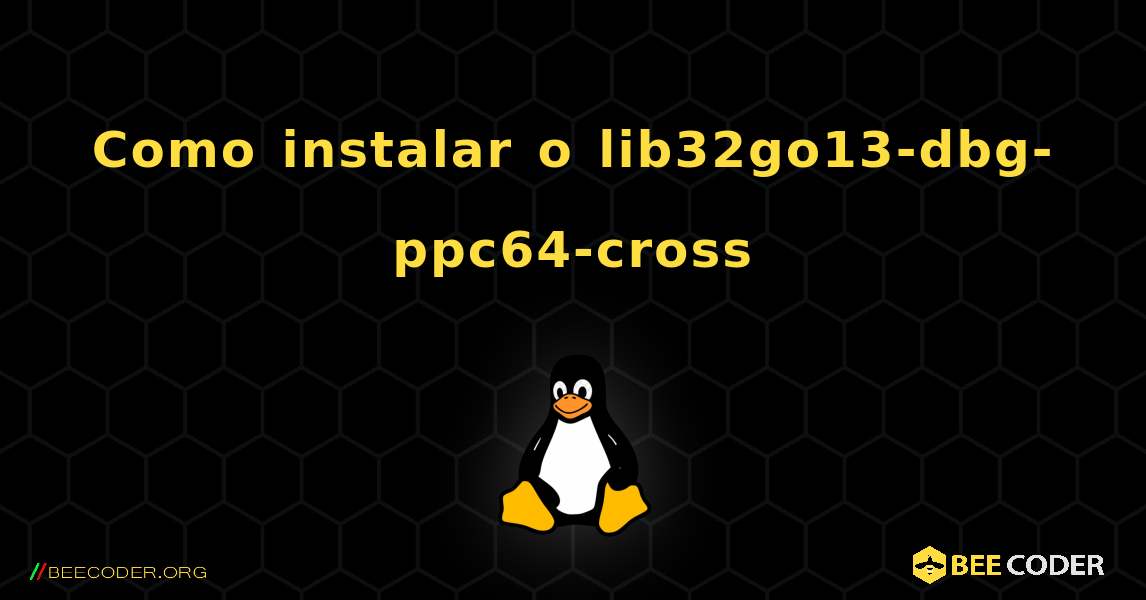 Como instalar o lib32go13-dbg-ppc64-cross . Linux