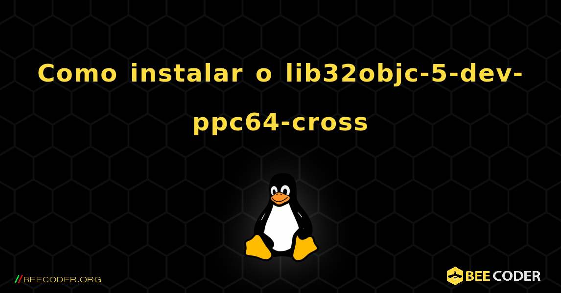Como instalar o lib32objc-5-dev-ppc64-cross . Linux