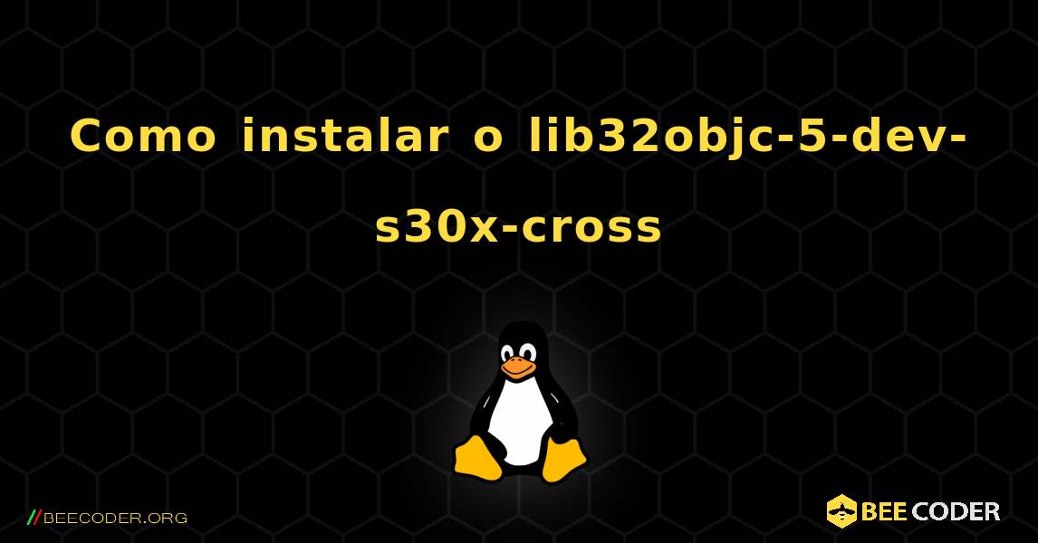 Como instalar o lib32objc-5-dev-s30x-cross . Linux