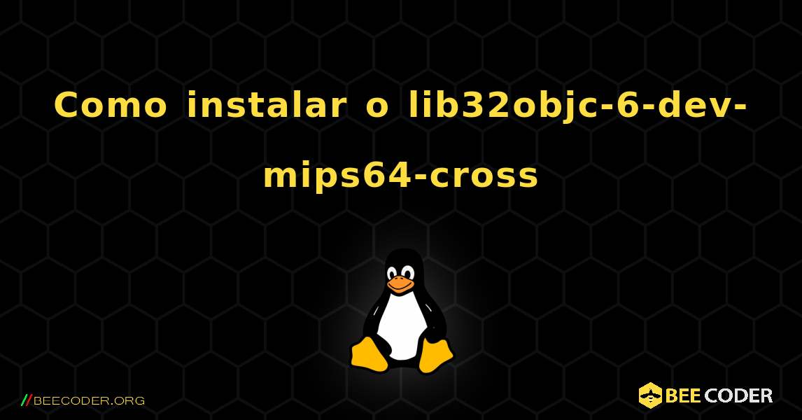 Como instalar o lib32objc-6-dev-mips64-cross . Linux