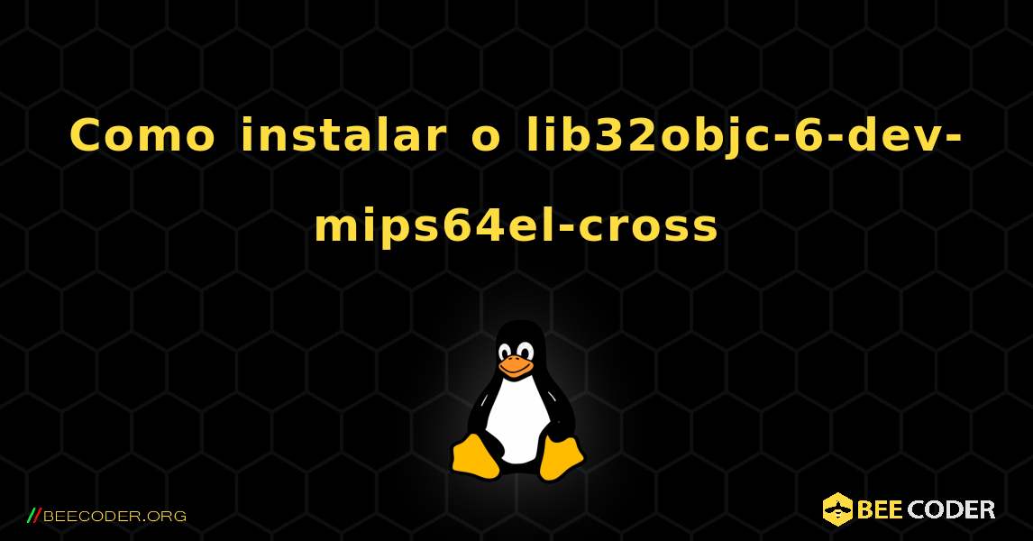 Como instalar o lib32objc-6-dev-mips64el-cross . Linux