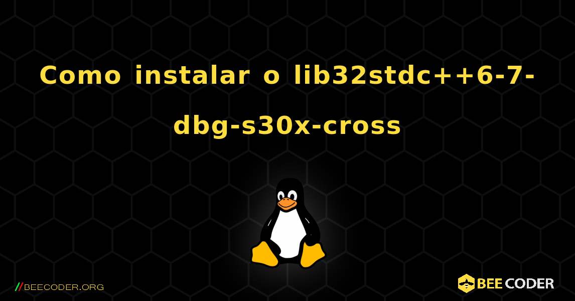 Como instalar o lib32stdc++6-7-dbg-s30x-cross . Linux