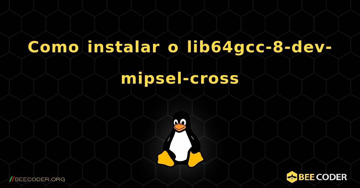 Como instalar o lib64gcc-8-dev-mipsel-cross . Linux