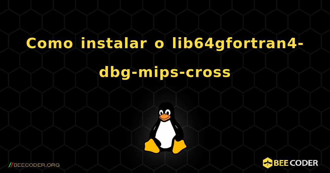 Como instalar o lib64gfortran4-dbg-mips-cross . Linux