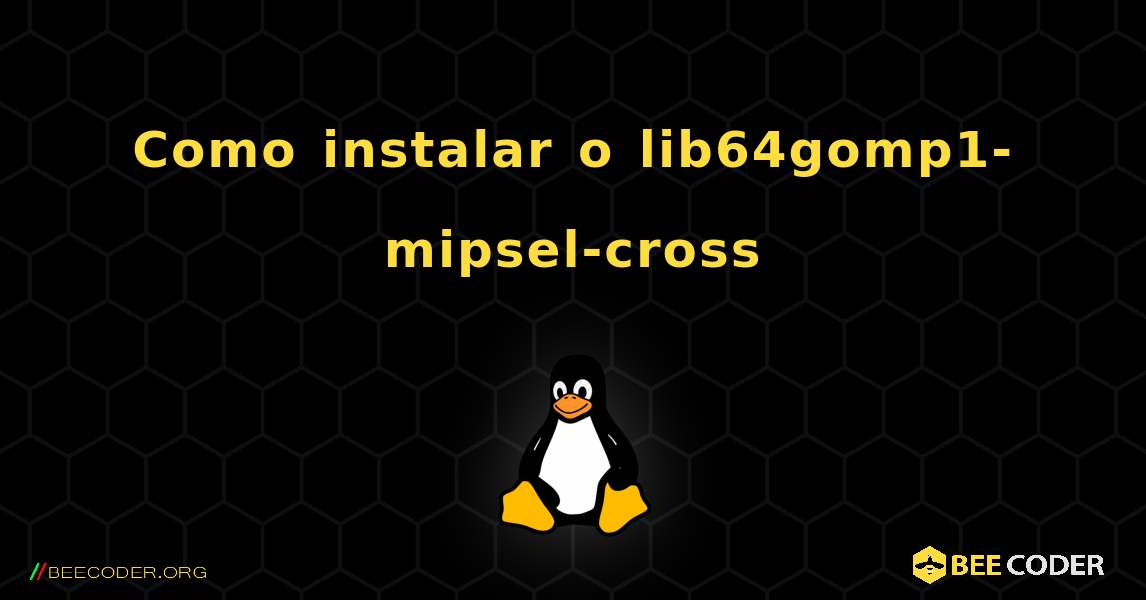 Como instalar o lib64gomp1-mipsel-cross . Linux