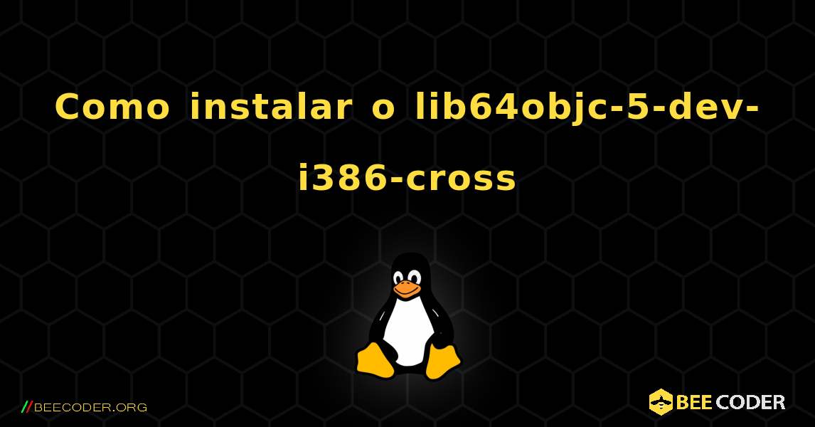 Como instalar o lib64objc-5-dev-i386-cross . Linux