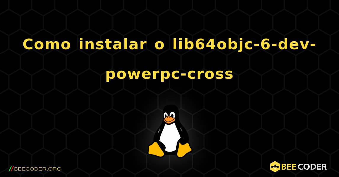 Como instalar o lib64objc-6-dev-powerpc-cross . Linux